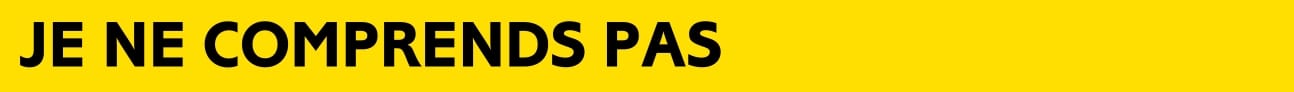 Je ne comprends pas
